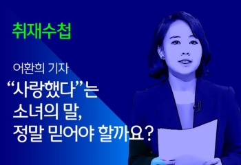 [취재수첩] “사랑했다“는 소녀의 말, 정말 믿어야 할까요?