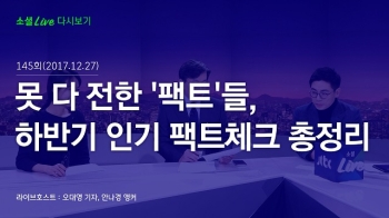 [171227 소셜라이브] 못 다 전한 '팩트'들, 하반기 인기 팩트체크 총정리