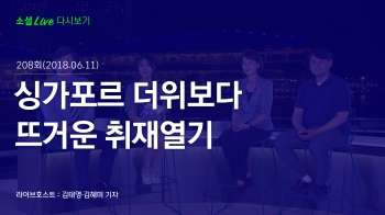 [180611 소셜라이브] 싱가포르 더위보다 뜨거운 취재열기