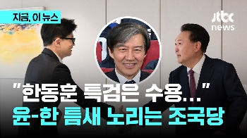 “윤 대통령, 한동훈 특검법에 '의외의 반응' 보일 수도…“ 윤-한 틈새 노리는 조국당